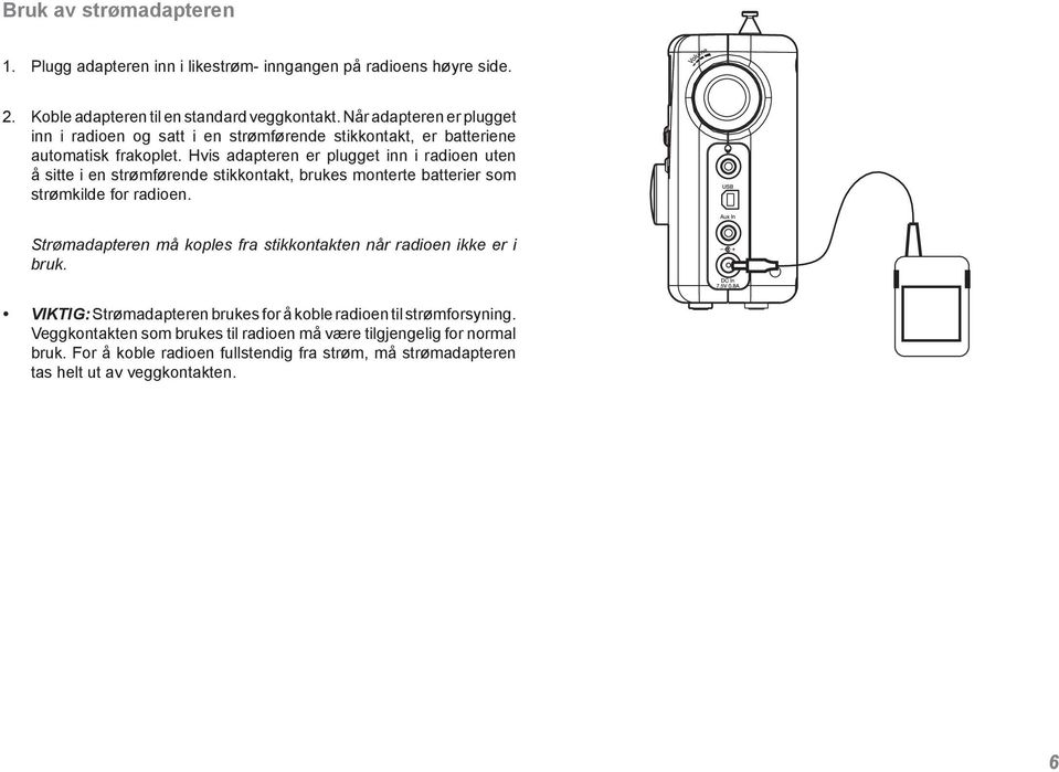 Hvis adapteren er plugget inn i radioen uten å sitte i en strømførende stikkontakt, brukes monterte batterier som strømkilde for radioen.