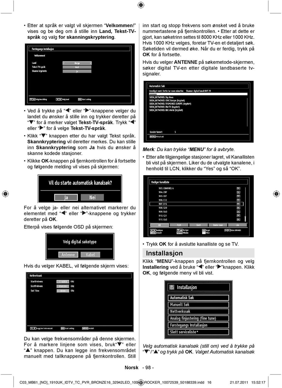 Hvis 1000 KHz velges, foretar TV-en et detaljert søk. Søketiden vil dermed øke. Når du er ferdig, trykk på OK for å fortsette.