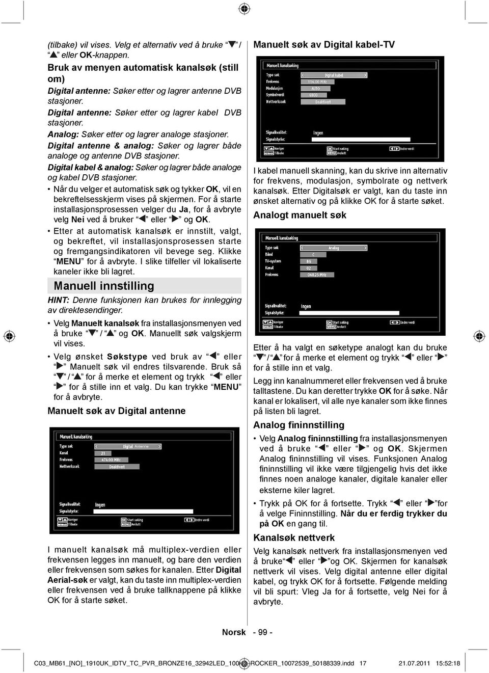 Digital kabel & analog: Søker og lagrer både analoge og kabel DVB stasjoner. Når du velger et automatisk søk og tykker OK, vil en bekreftelsesskjerm vises på skjermen.