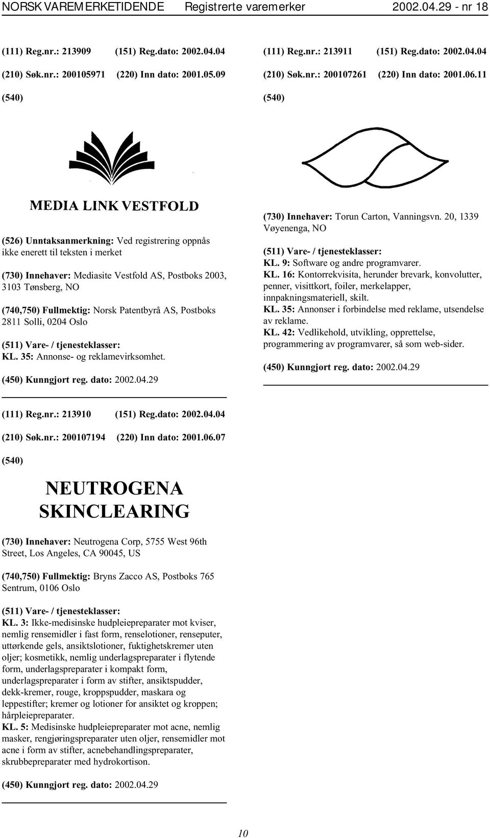 11 (526) Unntaksanmerkning: Ved registrering oppnås ikke enerett til teksten i merket (730) Innehaver: Mediasite Vestfold AS, Postboks 2003, 3103 Tønsberg, NO (740,750) Fullmektig: Norsk Patentbyrå