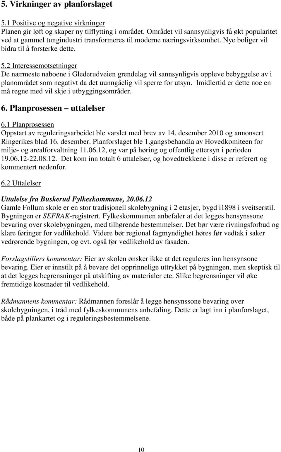 2 Interessemotsetninger De nærmeste naboene i Glederudveien grendelag vil sannsynligvis oppleve bebyggelse av i planområdet som negativt da det uunngåelig vil sperre for utsyn.