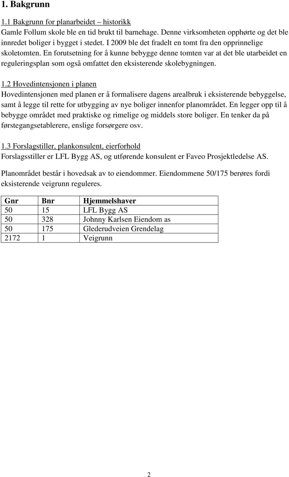 En forutsetning for å kunne bebygge denne tomten var at det ble utarbeidet en reguleringsplan som også omfattet den eksisterende skolebygningen. 1.