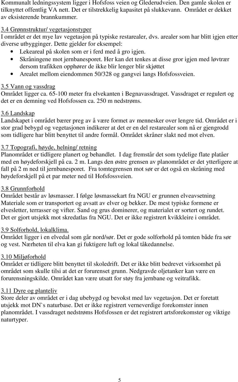 arealer som har blitt igjen etter diverse utbygginger. Dette gjelder for eksempel: Lekeareal på skolen som er i ferd med å gro igjen. Skråningene mot jernbanesporet.