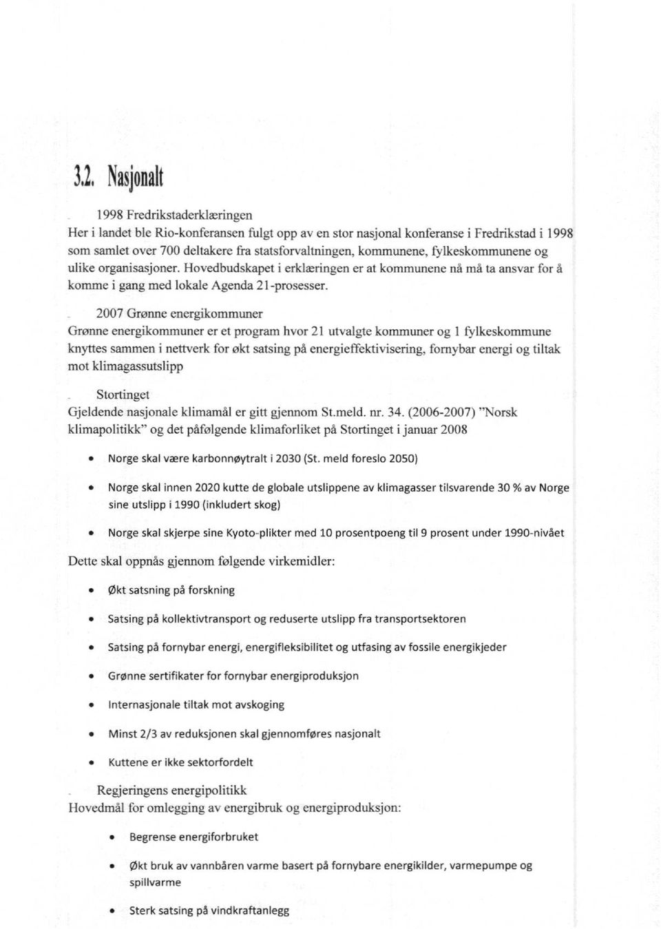 2007 Grønne energikommuner Grønne energikommuner er et program hvor 21 utvalgte kommuner og 1 fylkeskommune knyttes sammen i nettverk for økt satsing på energieffektivisering, fornybar energi og