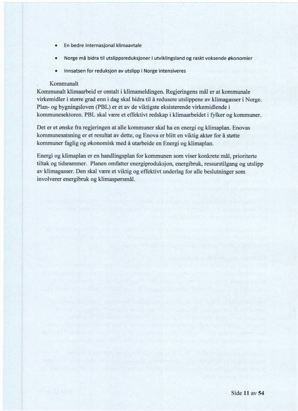 Plan- og bygningsloven (PBL) er et av de viktigste eksisterende virkemidlende i kommunesektoren. PBL skal være et effektivt redskap i klimaarbeidet i fylker og kommuner.