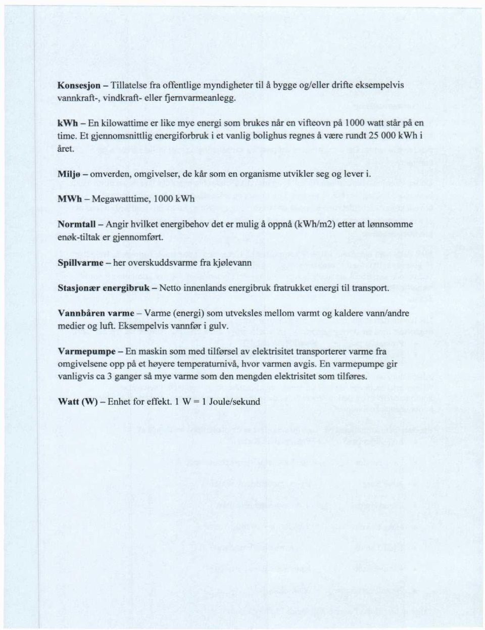 Miljo omverden, omgivelser, de kår som en organisme utvikler seg og lever MWh Megawatttime, 1000 kwh Normtall Angir hvilket energibehov det er mulig å oppnå (kwh/m2) etter at lønnsomme enøk-tiltak er