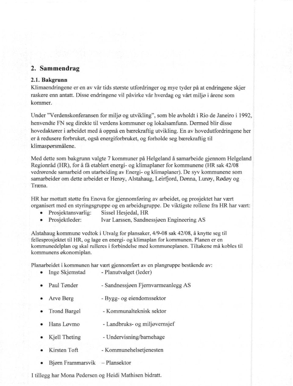 Under "Verdenskonferansen for miljø og utvikling", som ble avholdt i Rio de Janeiro i 1992, henvendte FN seg direkte til verdens kommuner og lokalsamfurm.