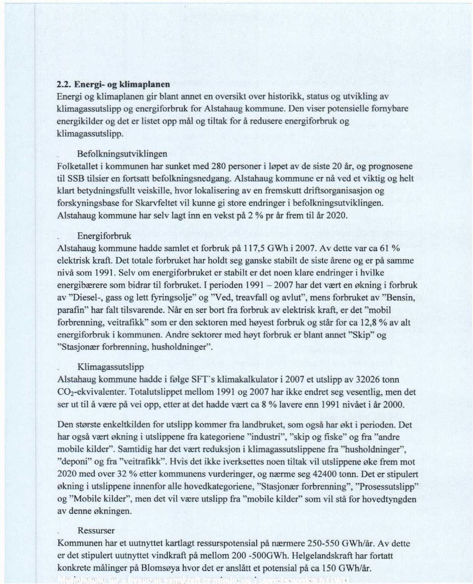 Befolkningsutviklingen Folketallet i kommunen har sunket med 280 personer i løpet av de siste 20 år, og prognosene til SSB tilsier en fortsatt befolkningsnedgang.