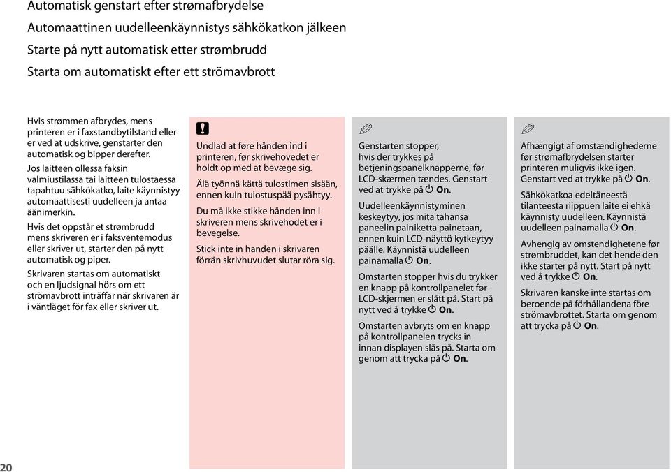 Jos laitteen ollessa faksin valmiustilassa tai laitteen tulostaessa tapahtuu sähkökatko, laite käynnistyy automaattisesti uudelleen ja antaa äänimerkin.