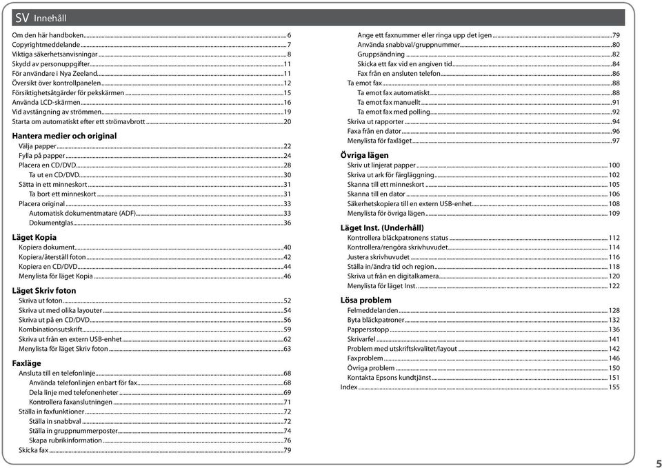 ..22 Fylla på papper...24 Placera en CD/DVD...28 Ta ut en CD/DVD...30 Sätta in ett minneskort...31 Ta bort ett minneskort...31 Placera original...33 Automatisk dokumentmatare (ADF)...33 Dokumentglas.