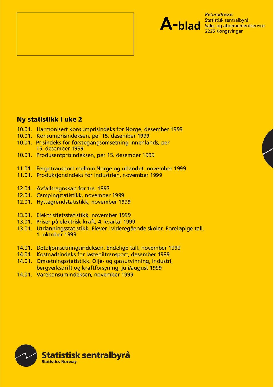 01. Produksjonsindeks for industrien, november 1999 12.01. Avfallsregnskap for tre, 1997 12.01. Campingstatistikk, november 1999 12.01. Hyttegrendstatistikk, november 1999 13.01. Elektrisitetsstatistikk, november 1999 13.