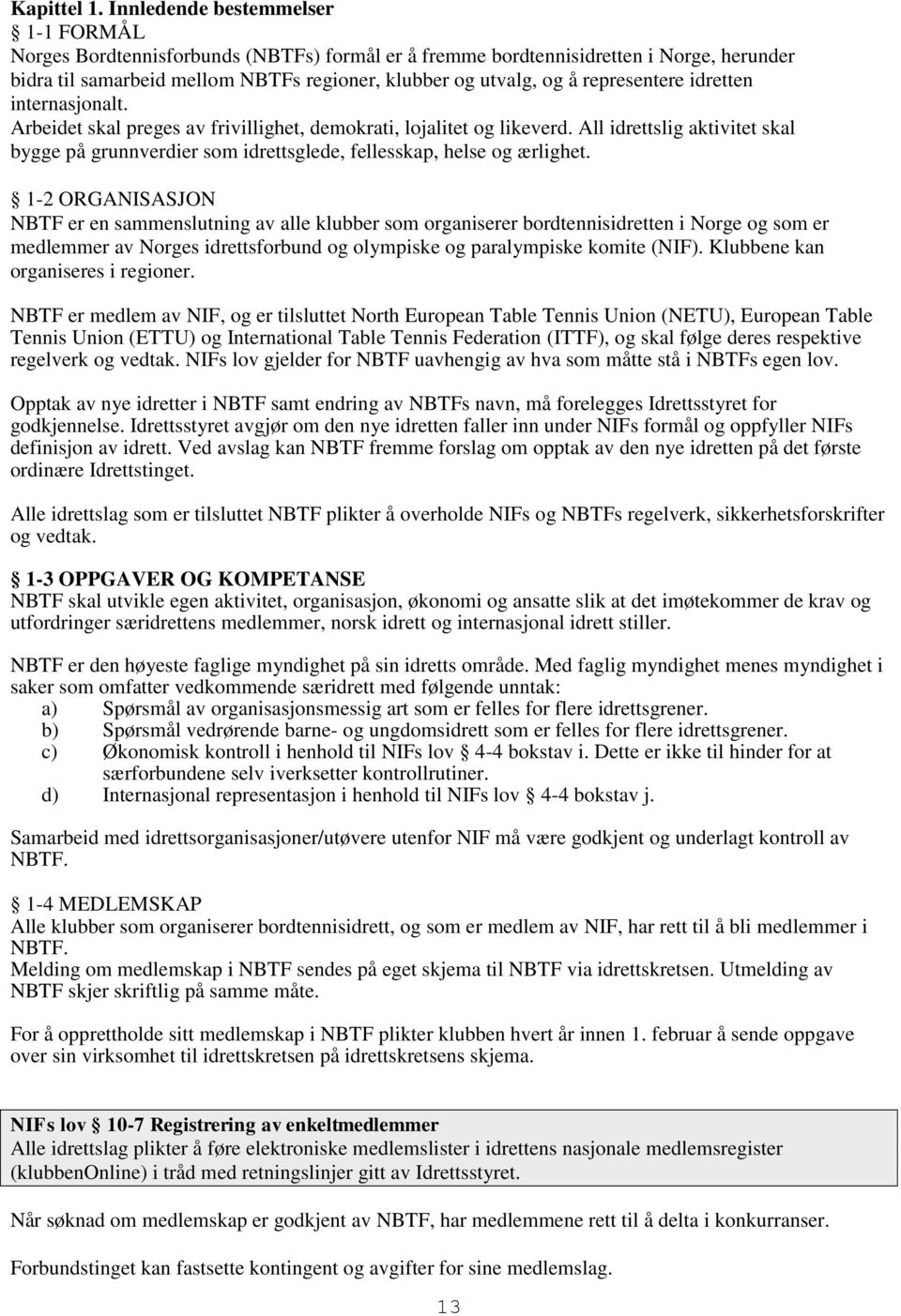 representere idretten internasjonalt. Arbeidet skal preges av frivillighet, demokrati, lojalitet og likeverd.