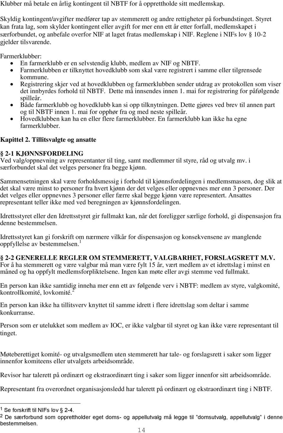 Reglene i NIFs lov 10-2 gjelder tilsvarende. Farmerklubber: En farmerklubb er en selvstendig klubb, medlem av NIF og NBTF.