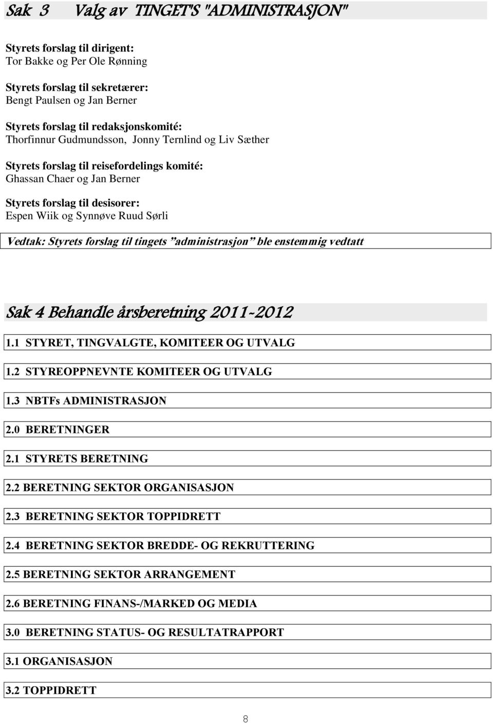 forslag til tingets administrasjon ble enstemmig vedtatt Sak 4 Behandle årsberetning 2011-2012 1.1 STYRET, TINGVALGTE, KOMITEER OG UTVALG 1.2 STYREOPPNEVNTE KOMITEER OG UTVALG 1.