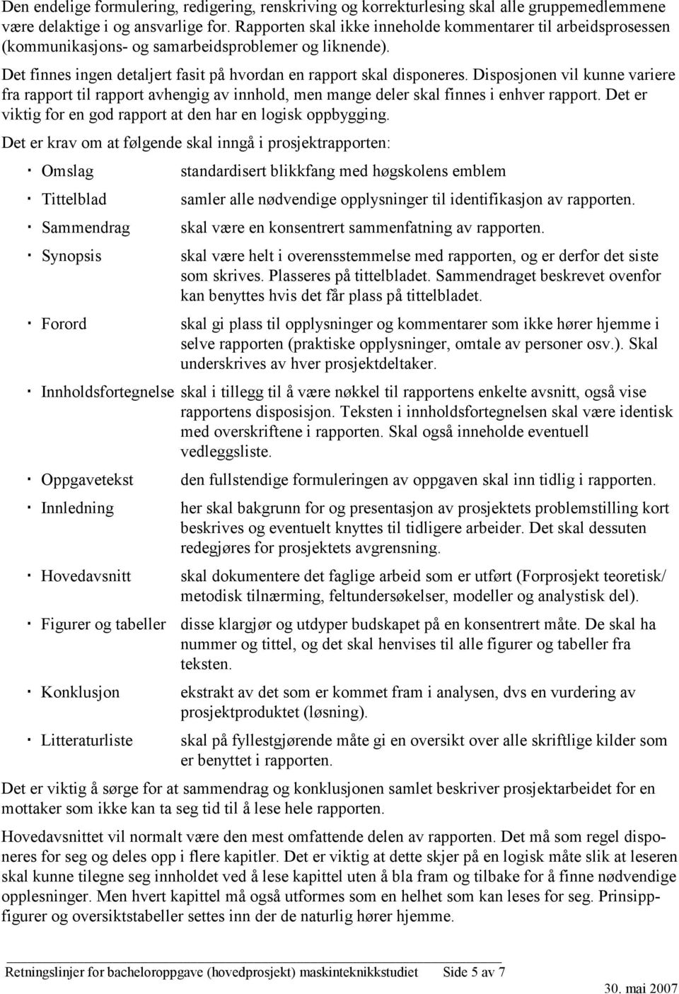 Disposjonen vil kunne variere fra rapport til rapport avhengig av innhold, men mange deler skal finnes i enhver rapport. Det er viktig for en god rapport at den har en logisk oppbygging.