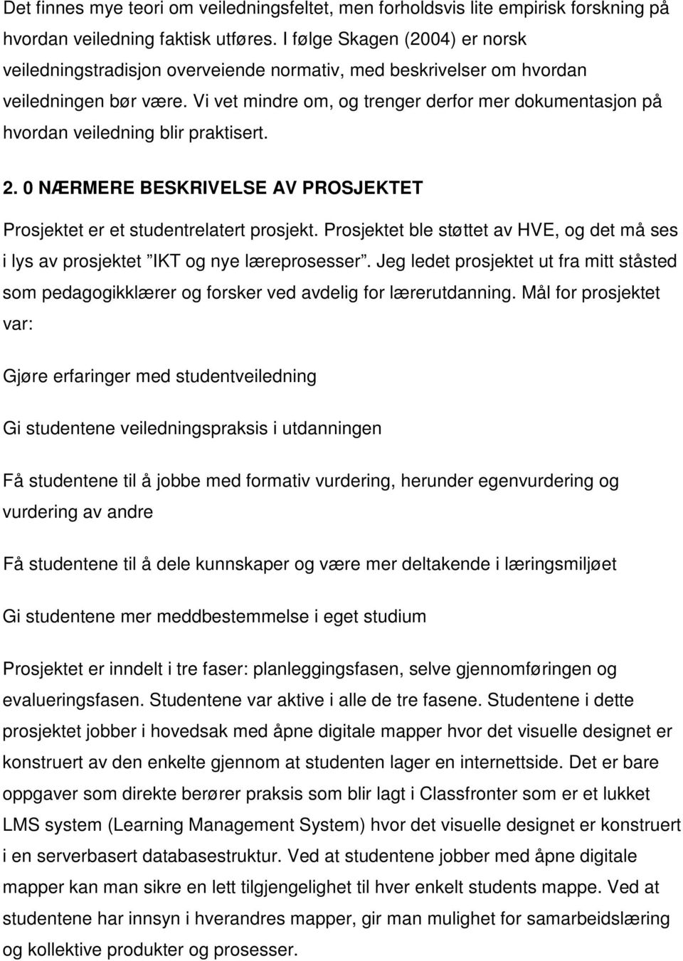 Vi vet mindre om, og trenger derfor mer dokumentasjon på hvordan veiledning blir praktisert. 2. 0 NÆRMERE BESKRIVELSE AV PROSJEKTET Prosjektet er et studentrelatert prosjekt.