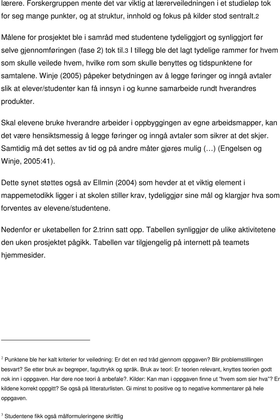 3 I tillegg ble det lagt tydelige rammer for hvem som skulle veilede hvem, hvilke rom som skulle benyttes og tidspunktene for samtalene.