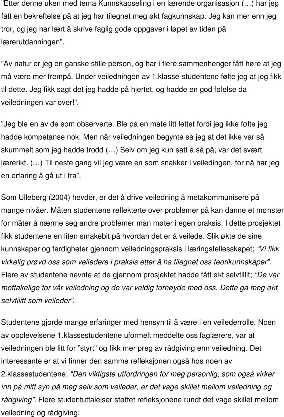 Av natur er jeg en ganske stille person, og har i flere sammenhenger fått høre at jeg må være mer frempå. Under veiledningen av 1.klasse-studentene følte jeg at jeg fikk til dette.