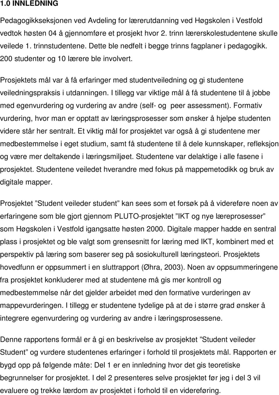 Prosjektets mål var å få erfaringer med studentveiledning og gi studentene veiledningspraksis i utdanningen.