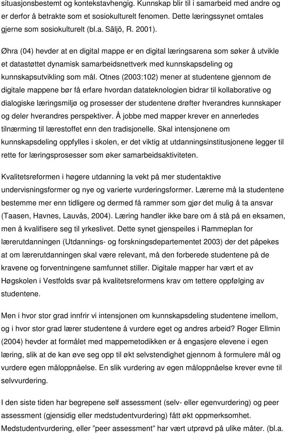 Otnes (2003:102) mener at studentene gjennom de digitale mappene bør få erfare hvordan datateknologien bidrar til kollaborative og dialogiske læringsmiljø og prosesser der studentene drøfter