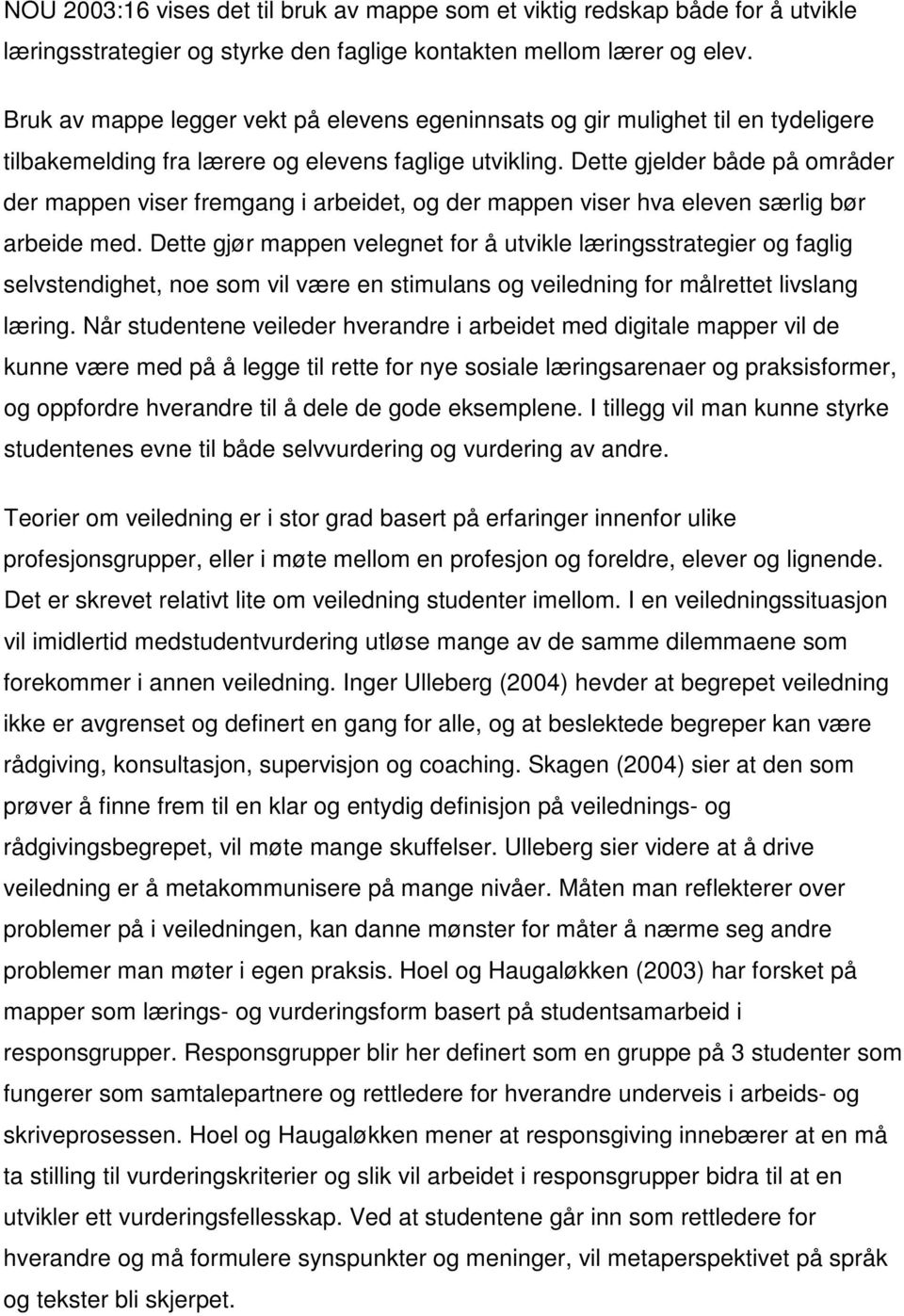 Dette gjelder både på områder der mappen viser fremgang i arbeidet, og der mappen viser hva eleven særlig bør arbeide med.