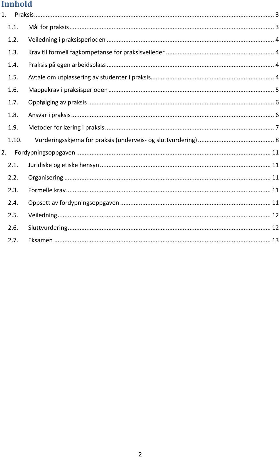 Metoder for læring i praksis... 7 1.10. Vurderingsskjema for praksis (underveis- og sluttvurdering)... 8 2. Fordypningsoppgaven... 11 2.1. Juridiske og etiske hensyn.