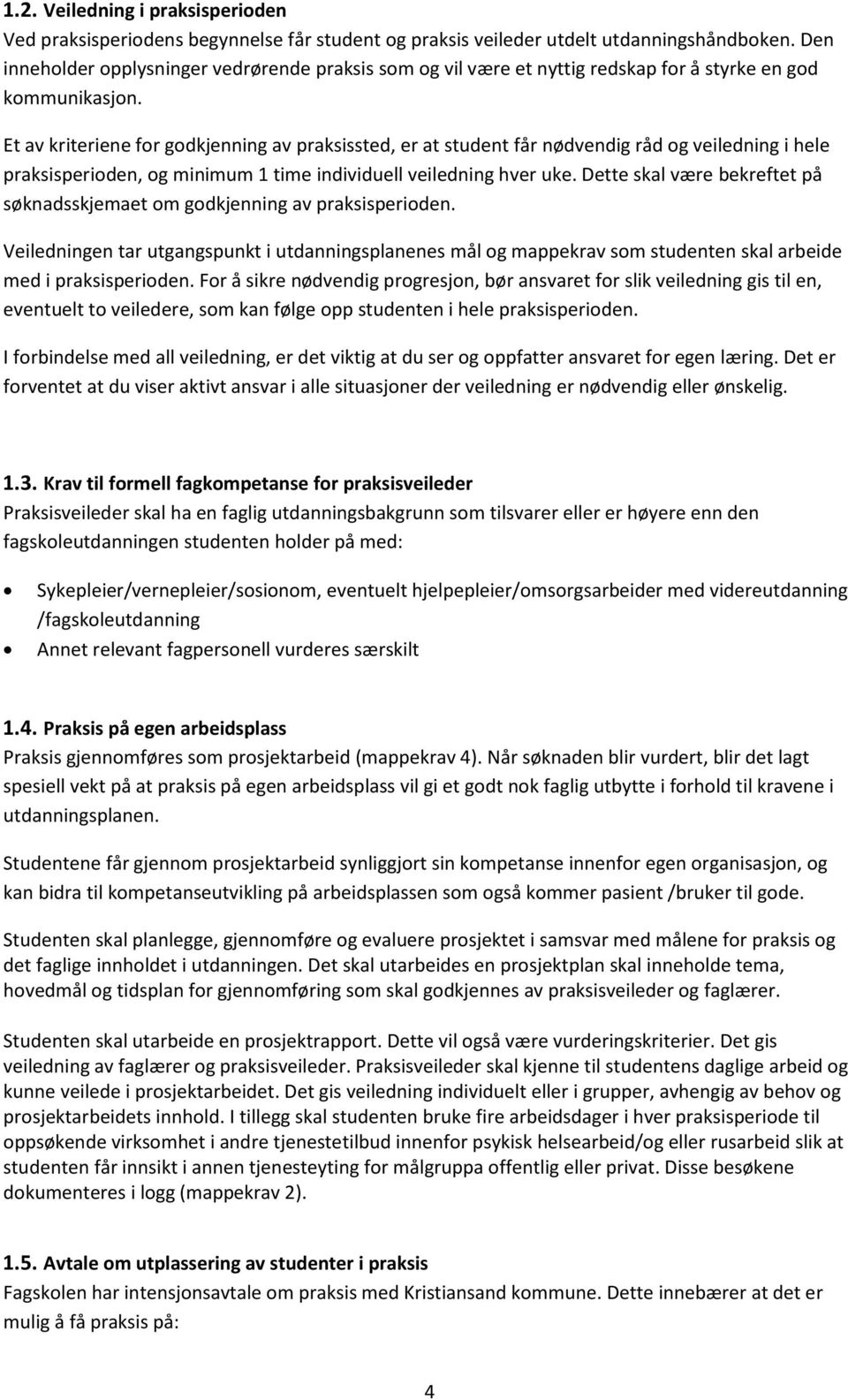 Et av kriteriene for godkjenning av praksissted, er at student får nødvendig råd og veiledning i hele praksisperioden, og minimum 1 time individuell veiledning hver uke.