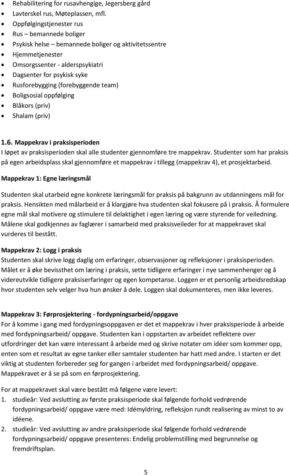 (forebyggende team) Boligsosial oppfølging Blåkors (priv) Shalam (priv) 1.6. Mappekrav i praksisperioden I løpet av praksisperioden skal alle studenter gjennomføre tre mappekrav.