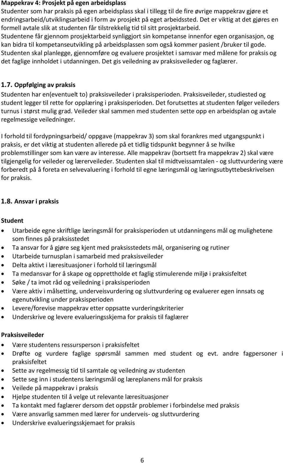 Studentene får gjennom prosjektarbeid synliggjort sin kompetanse innenfor egen organisasjon, og kan bidra til kompetanseutvikling på arbeidsplassen som også kommer pasient /bruker til gode.