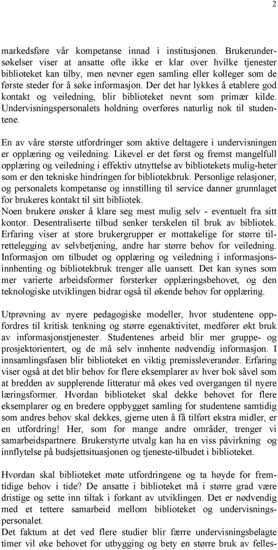 Der det har lykkes å etablere god kontakt og veiledning, blir biblioteket nevnt som primær kilde. Undervisningspersonalets holdning overføres naturlig nok til studentene.