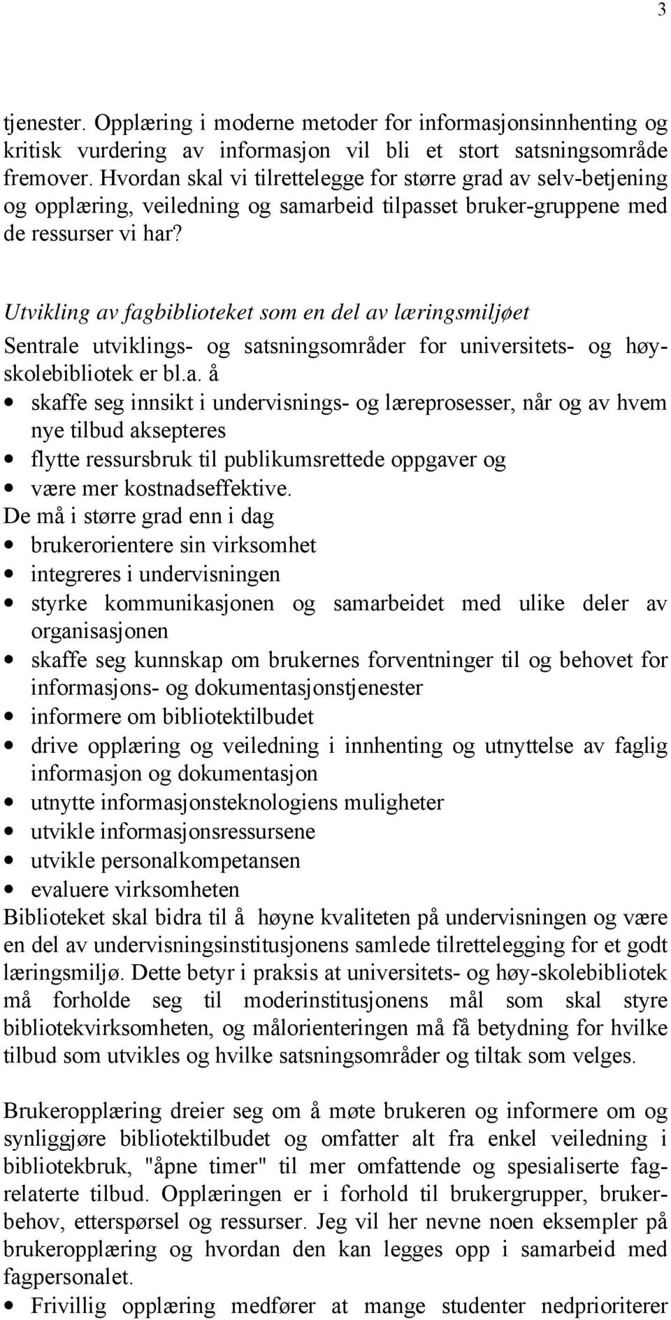 Utvikling av fagbiblioteket som en del av læringsmiljøet Sentrale utviklings- og satsningsområder for universitets- og høyskolebibliotek er bl.a. å skaffe seg innsikt i undervisnings- og læreprosesser, når og av hvem nye tilbud aksepteres flytte ressursbruk til publikumsrettede oppgaver og være mer kostnadseffektive.