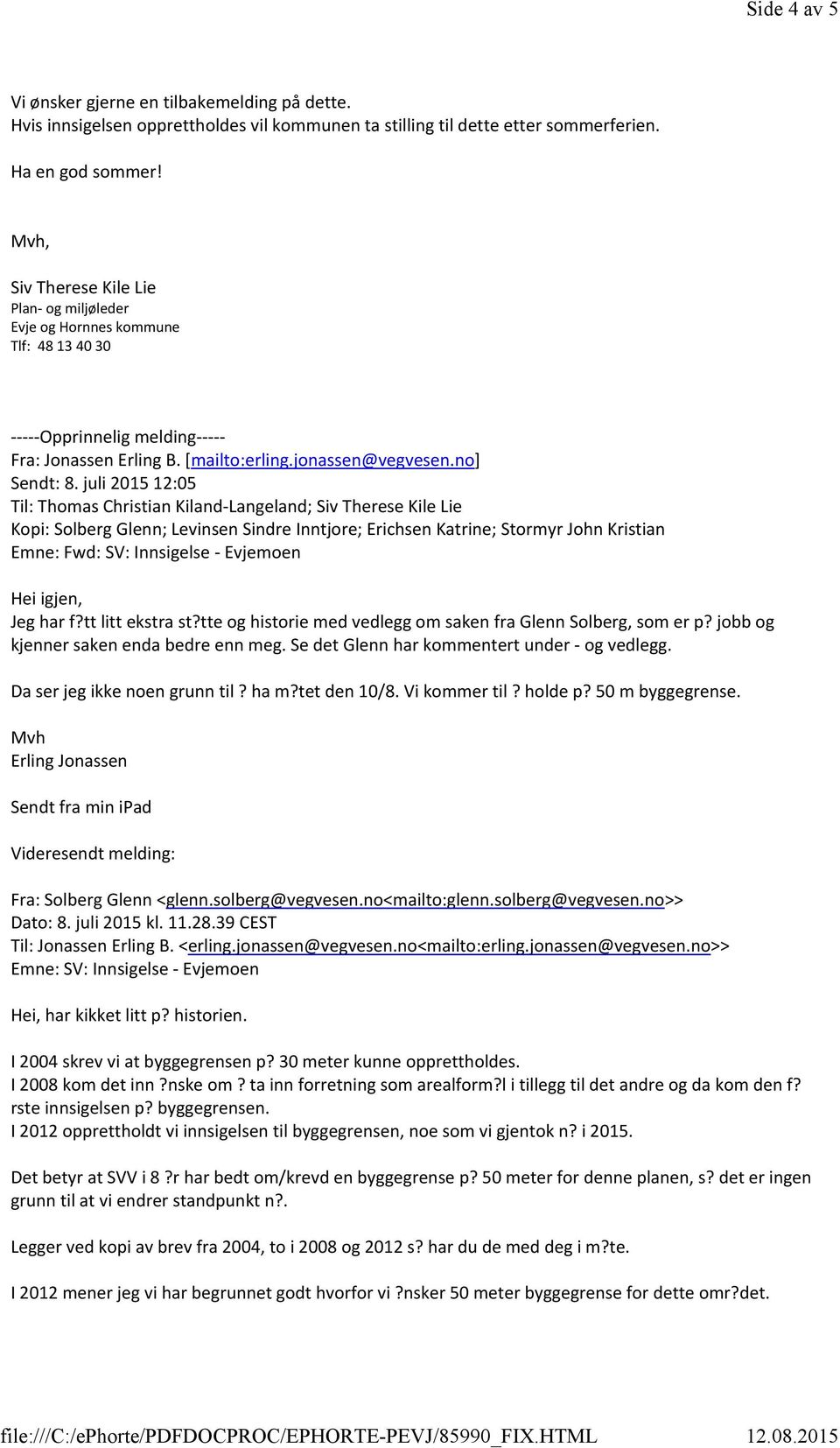 Mvh, Siv Therese Kile Lie Plan- og miljøleder Evje og Hornnes kommune Tlf: 48 13 40 30 -----Opprinnelig melding----- Fra: Jonassen Erling B. [mailto:erling.jonassen@vegvesen.no] Sendt: 8.