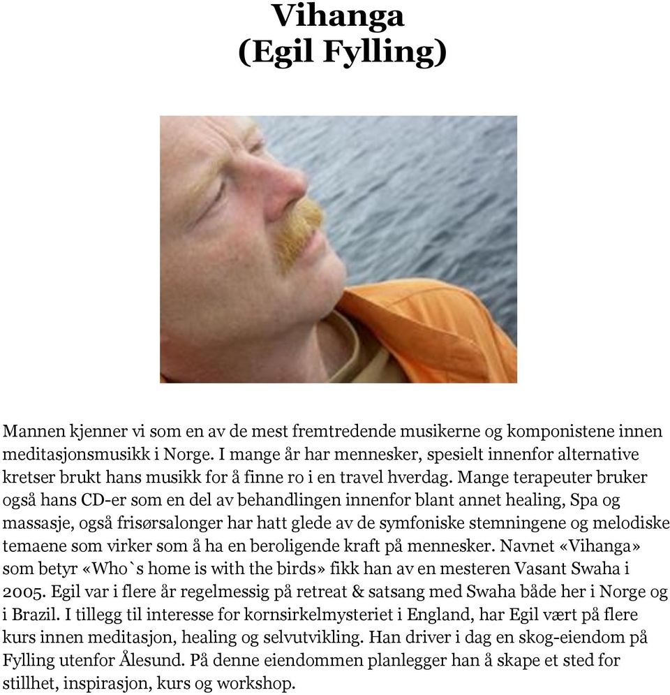 Mange terapeuter bruker også hans CD-er som en del av behandlingen innenfor blant annet healing, Spa og massasje, også frisørsalonger har hatt glede av de symfoniske stemningene og melodiske temaene