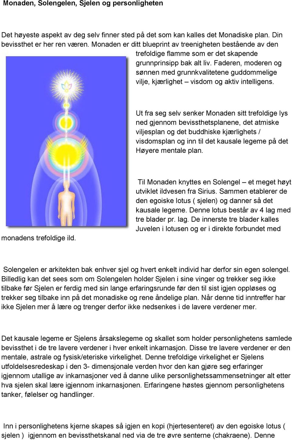 Faderen, moderen og sønnen med grunnkvalitetene guddommelige vilje, kjærlighet visdom og aktiv intelligens.