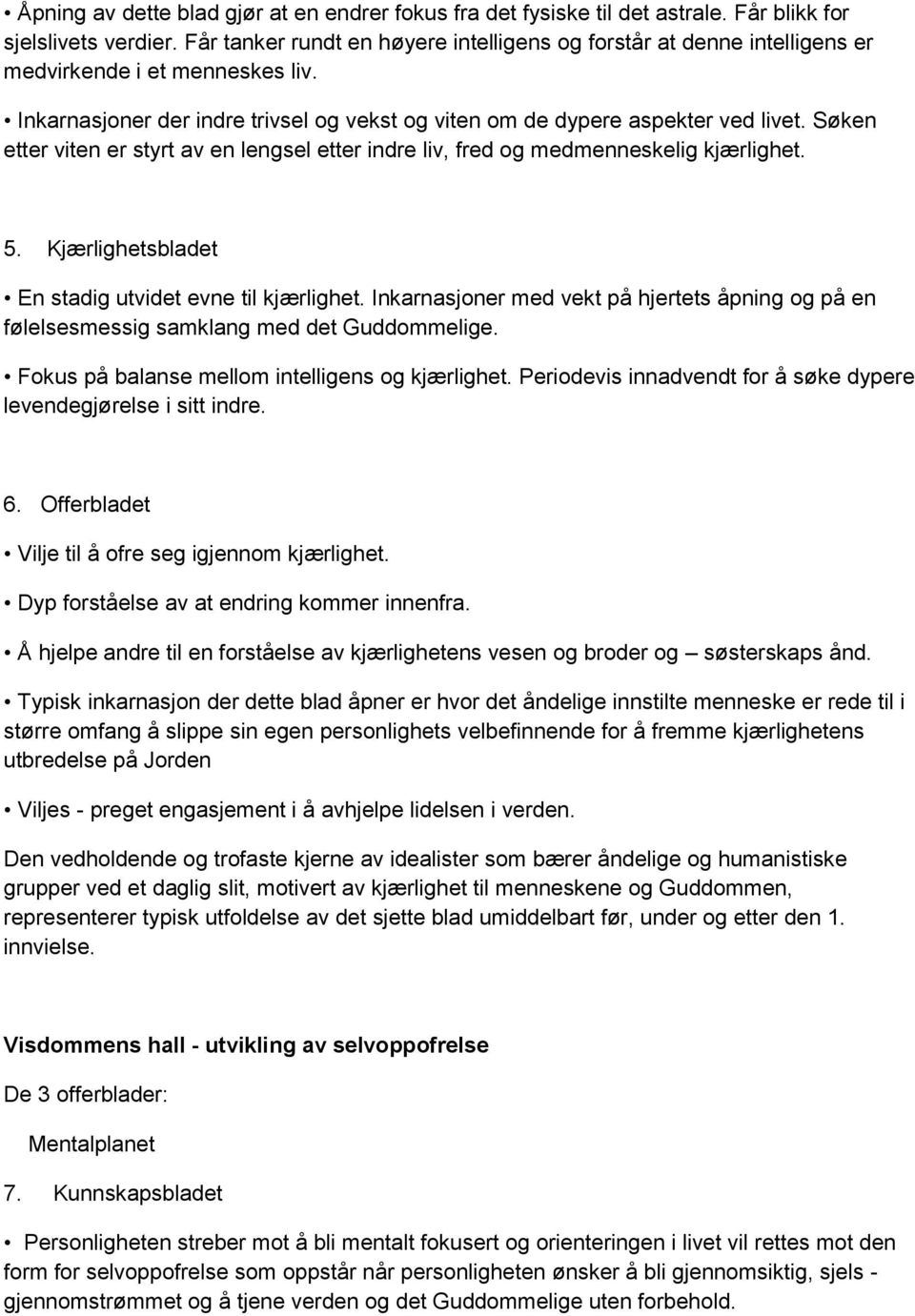 Søken etter viten er styrt av en lengsel etter indre liv, fred og medmenneskelig kjærlighet. 5. Kjærlighetsbladet En stadig utvidet evne til kjærlighet.