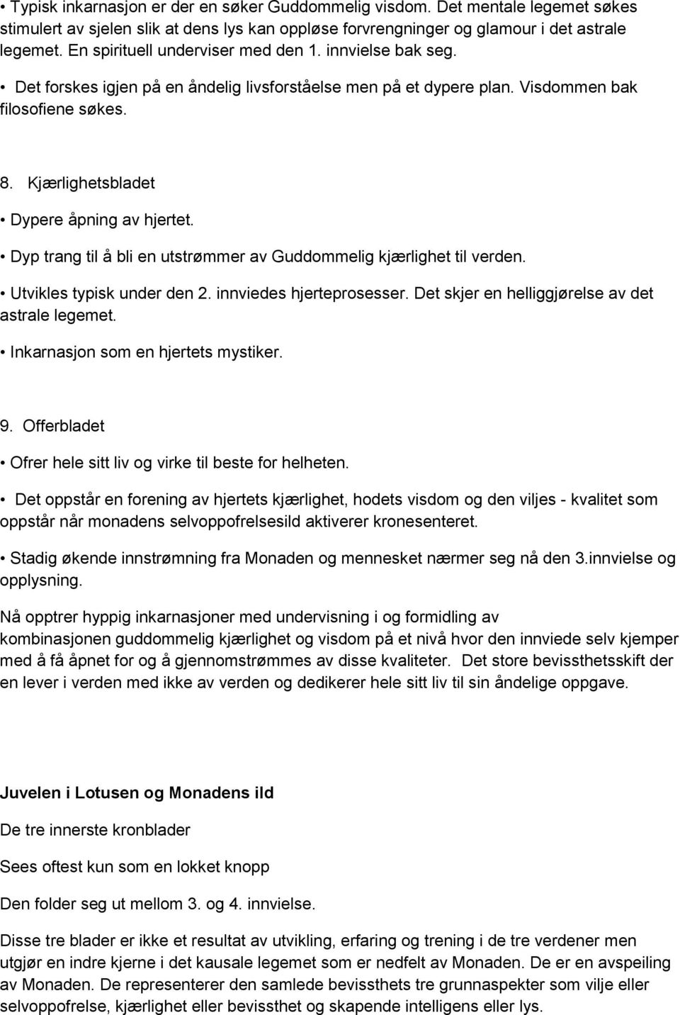 Kjærlighetsbladet Dypere åpning av hjertet. Dyp trang til å bli en utstrømmer av Guddommelig kjærlighet til verden. Utvikles typisk under den 2. innviedes hjerteprosesser.