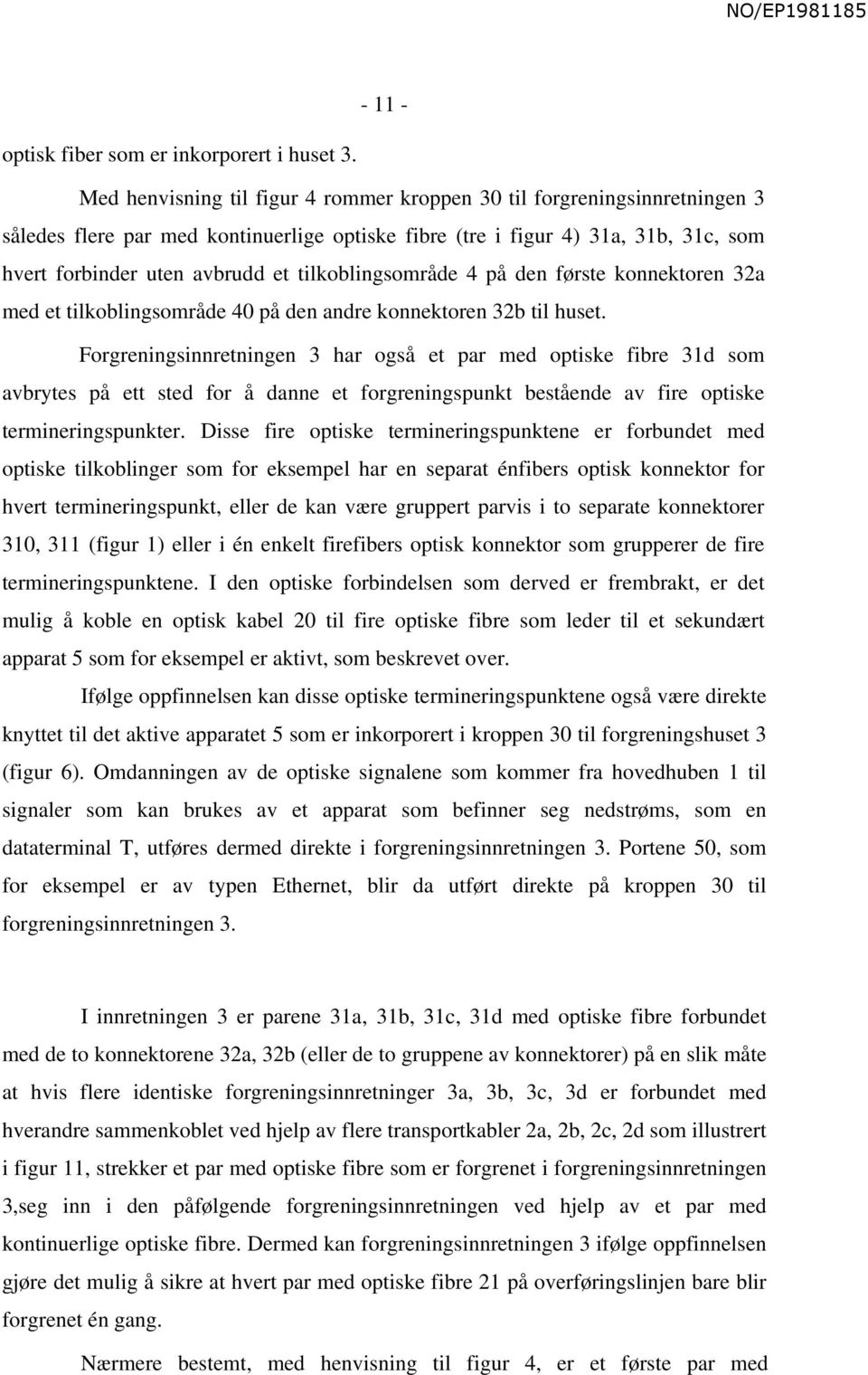 tilkoblingsområde 4 på den første konnektoren 32a med et tilkoblingsområde 40 på den andre konnektoren 32b til huset.