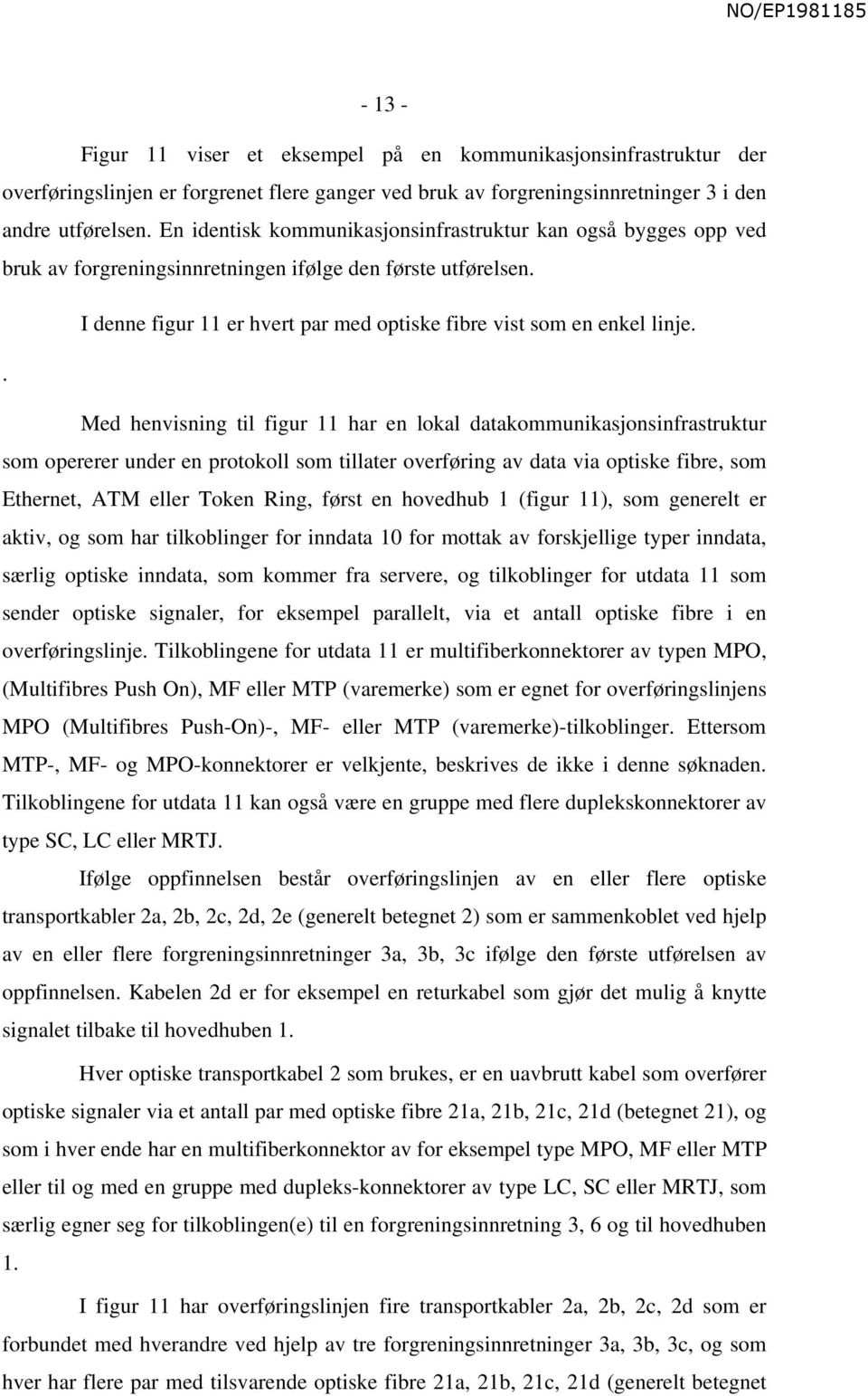 . Med henvisning til figur 11 har en lokal datakommunikasjonsinfrastruktur som opererer under en protokoll som tillater overføring av data via optiske fibre, som Ethernet, ATM eller Token Ring, først