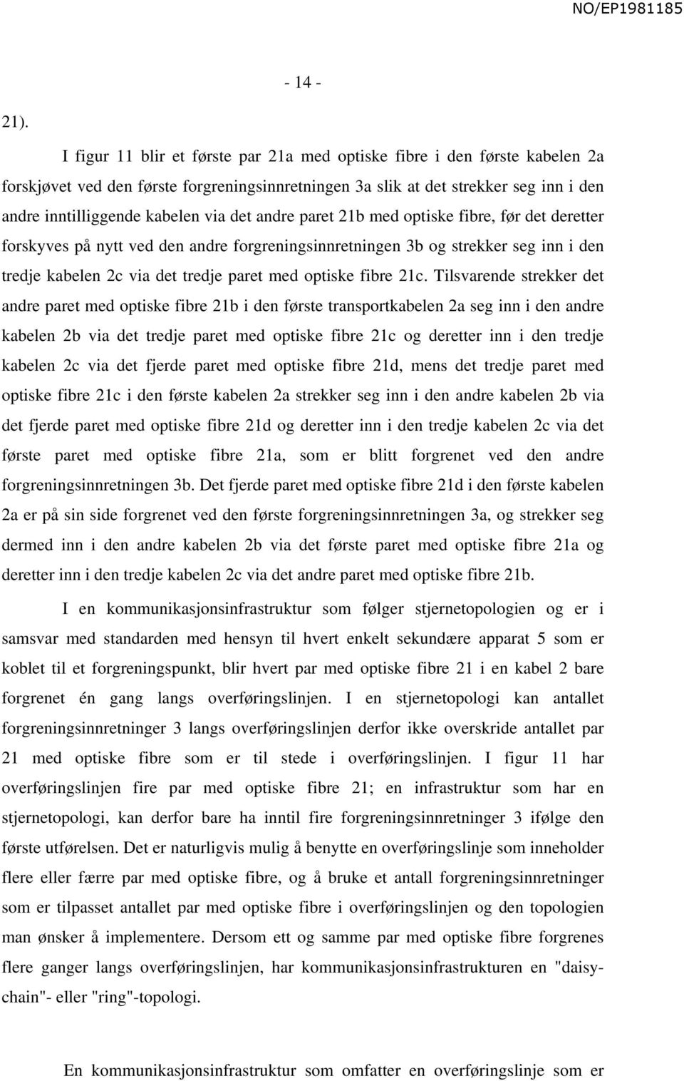 det andre paret 21b med optiske fibre, før det deretter forskyves på nytt ved den andre forgreningsinnretningen 3b og strekker seg inn i den tredje kabelen 2c via det tredje paret med optiske fibre