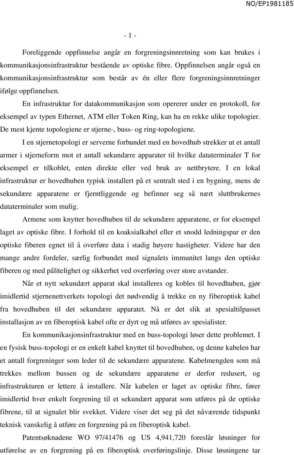 En infrastruktur for datakommunikasjon som opererer under en protokoll, for eksempel av typen Ethernet, ATM eller Token Ring, kan ha en rekke ulike topologier.