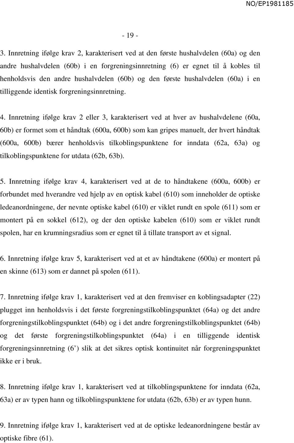 hushalvdelen (60b) og den første hushalvdelen (60a) i en tilliggende identisk forgreningsinnretning. 4.