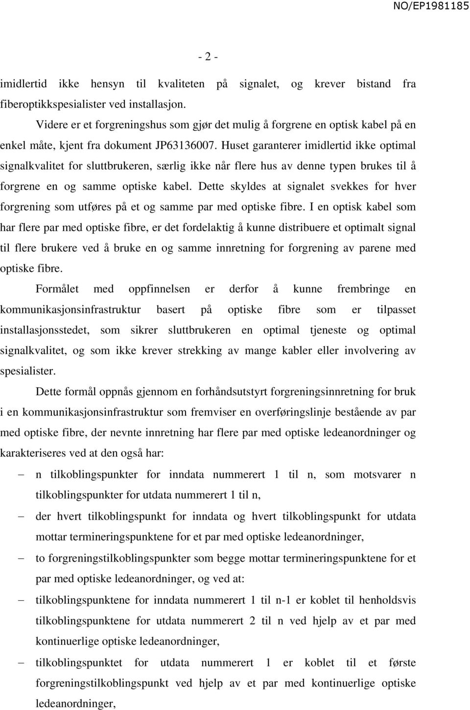 Huset garanterer imidlertid ikke optimal signalkvalitet for sluttbrukeren, særlig ikke når flere hus av denne typen brukes til å forgrene en og samme optiske kabel.