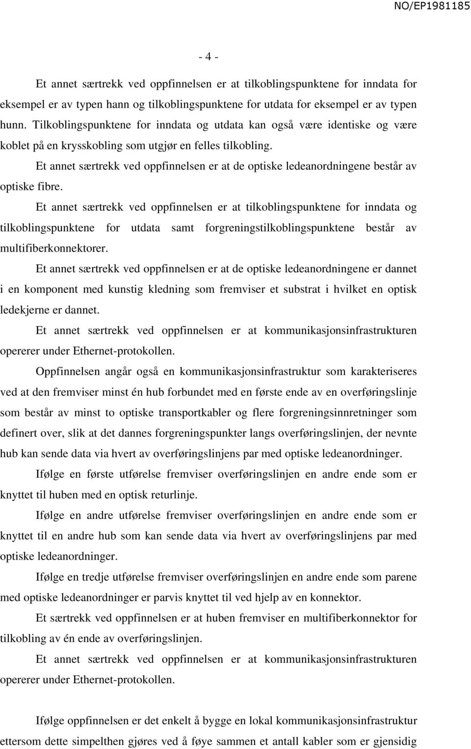 Et annet særtrekk ved oppfinnelsen er at de optiske ledeanordningene består av optiske fibre.