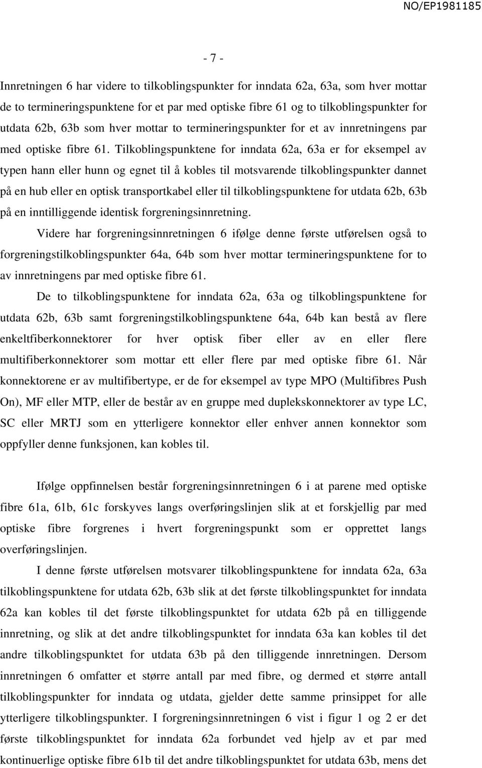 Tilkoblingspunktene for inndata 62a, 63a er for eksempel av typen hann eller hunn og egnet til å kobles til motsvarende tilkoblingspunkter dannet på en hub eller en optisk transportkabel eller til