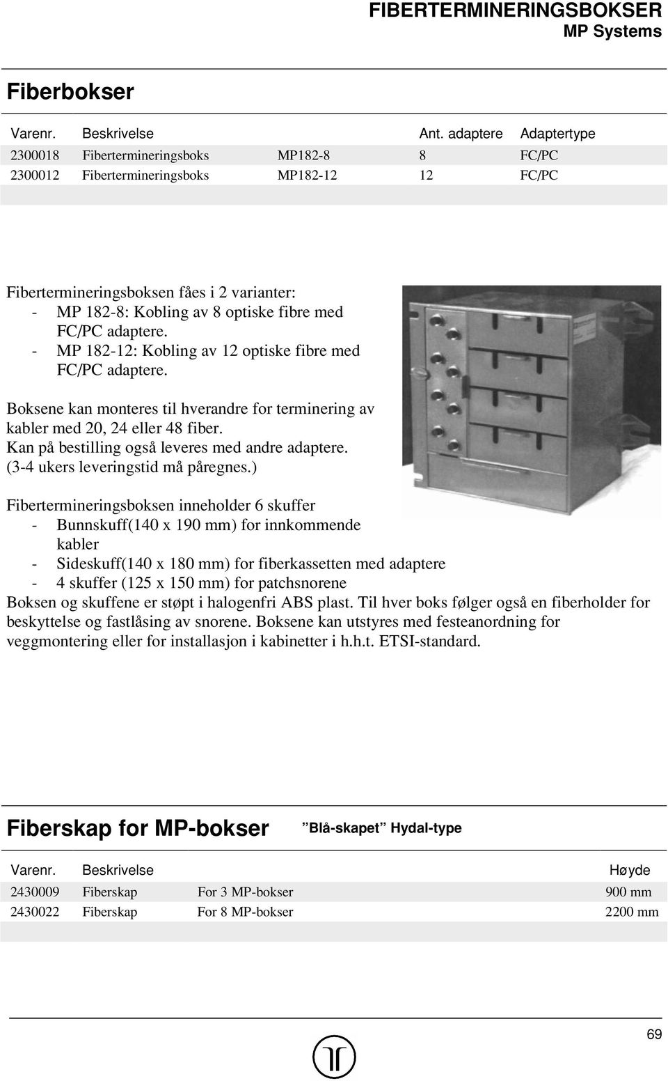 med FC/PC adaptere. - MP 182-12: Kobling av 12 optiske fibre med FC/PC adaptere. Boksene kan monteres til hverandre for terminering av kabler med 20, 24 eller 48 fiber.