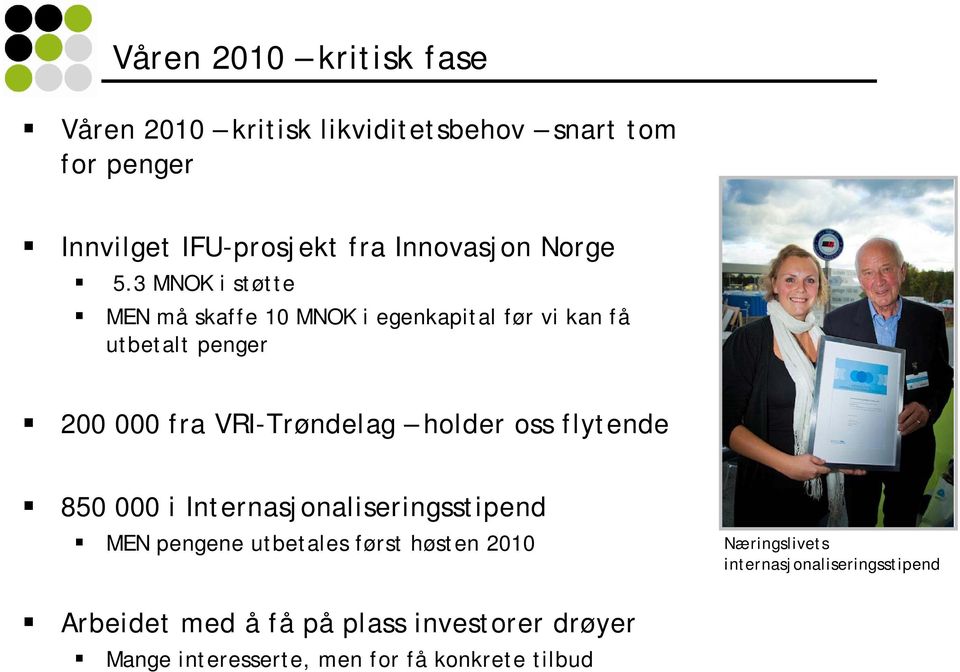 3 MNOK i støtte MEN må skaffe 10 MNOK i egenkapital før vi kan få utbetalt penger 200 000 fra VRI-Trøndelag holder