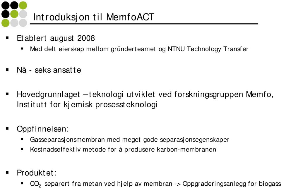 prosessteknologi Oppfinnelsen: Gasseparasjonsmembran med meget gode separasjonsegenskaper Kostnadseffektiv metode