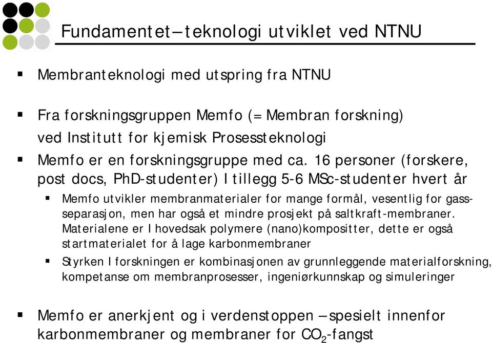 16 personer (forskere, post docs, PhD-studenter) I tillegg 5-6 MSc-studenter hvert år Memfo utvikler membranmaterialer for mange formål, vesentlig for gassseparasjon, men har også et mindre