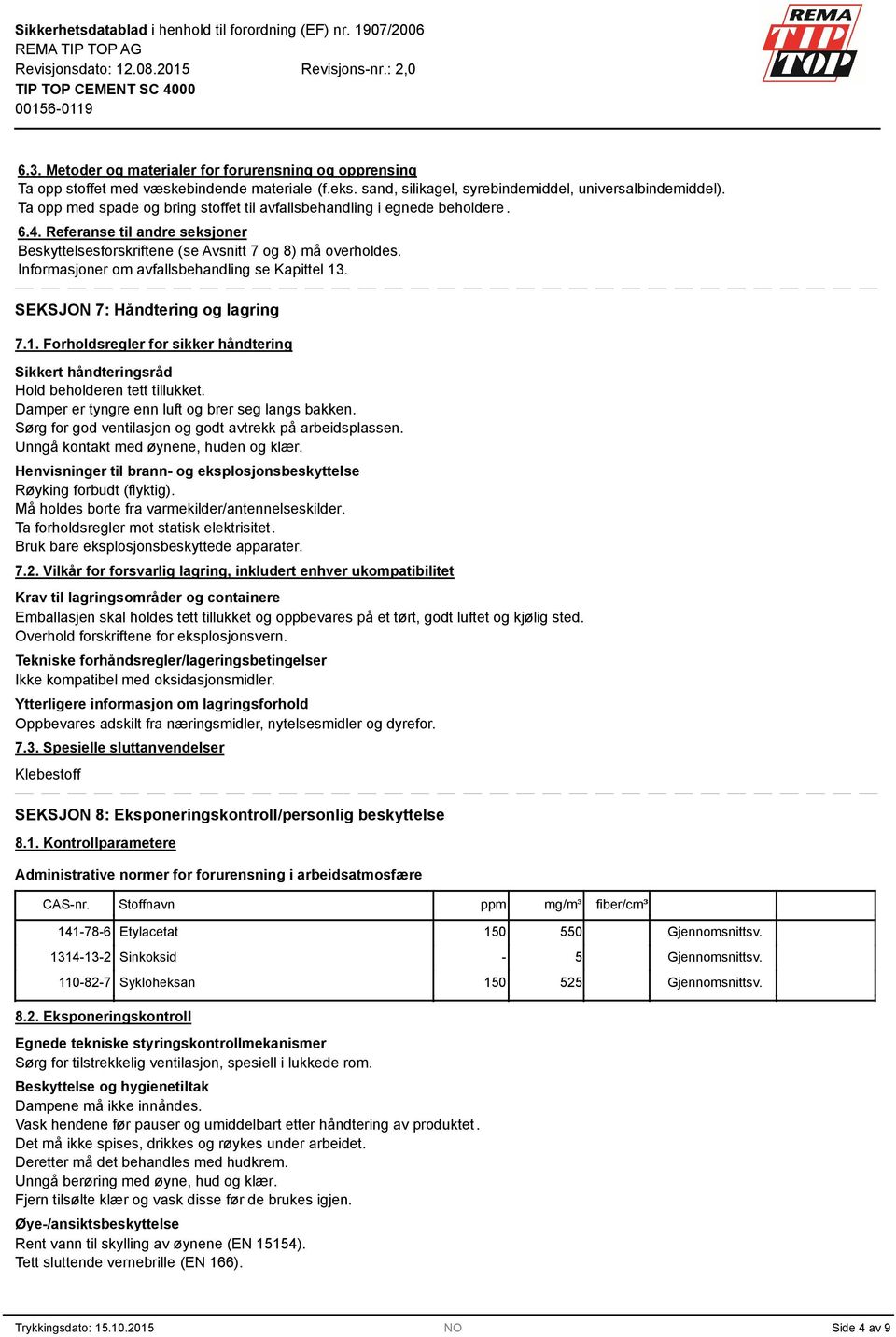 Informasjoner om avfallsbehandling se Kapittel 1. SEKSJON 7: Håndtering og lagring 7.1. Forholdsregler for sikker håndtering Sikkert håndteringsråd Hold beholderen tett tillukket.