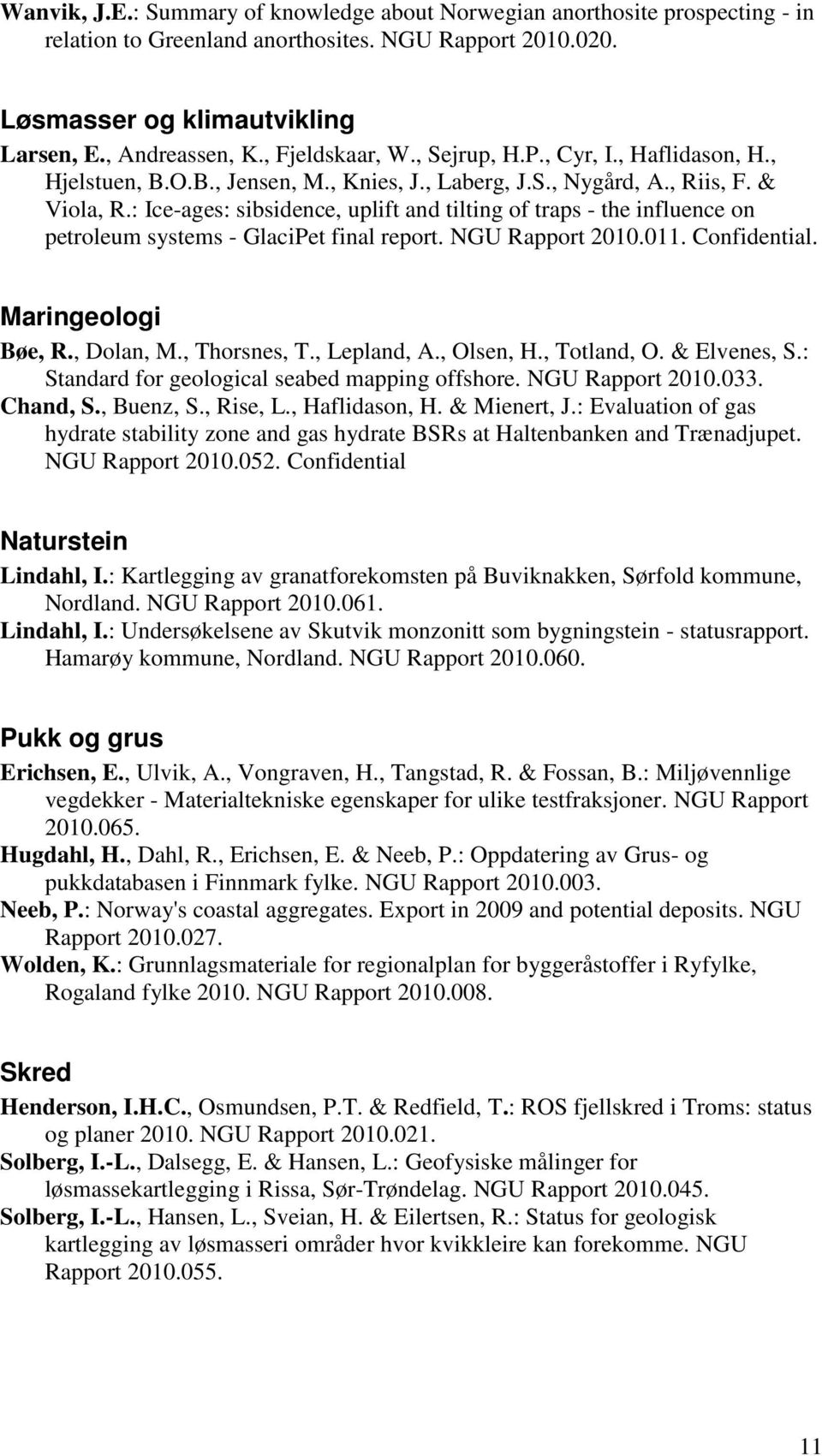 : Ice-ages: sibsidence, uplift and tilting of traps - the influence on petroleum systems - GlaciPet final report. NGU Rapport 2010.011. Confidential. Maringeologi Bøe, R., Dolan, M., Thorsnes, T.